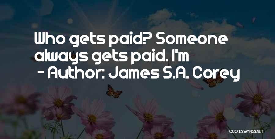 James S.A. Corey Quotes: Who Gets Paid? Someone Always Gets Paid. I'm