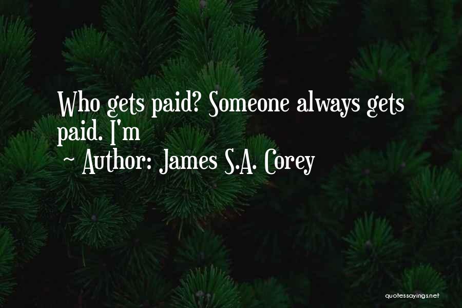 James S.A. Corey Quotes: Who Gets Paid? Someone Always Gets Paid. I'm