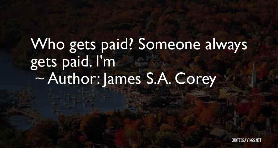 James S.A. Corey Quotes: Who Gets Paid? Someone Always Gets Paid. I'm