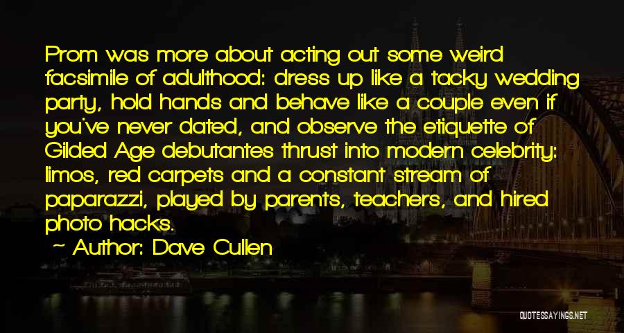 Dave Cullen Quotes: Prom Was More About Acting Out Some Weird Facsimile Of Adulthood: Dress Up Like A Tacky Wedding Party, Hold Hands