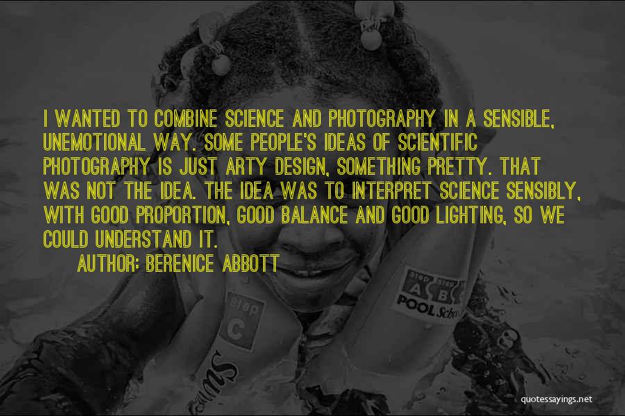 Berenice Abbott Quotes: I Wanted To Combine Science And Photography In A Sensible, Unemotional Way. Some People's Ideas Of Scientific Photography Is Just