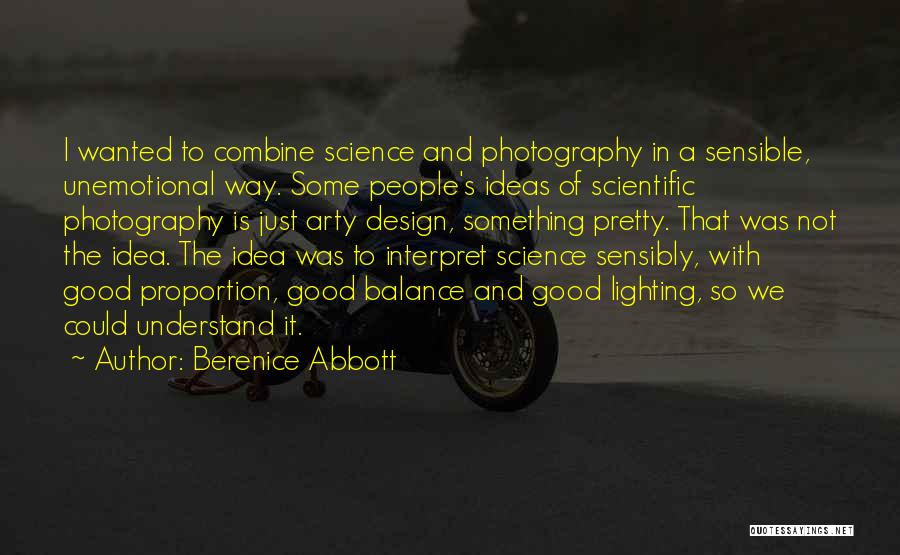Berenice Abbott Quotes: I Wanted To Combine Science And Photography In A Sensible, Unemotional Way. Some People's Ideas Of Scientific Photography Is Just