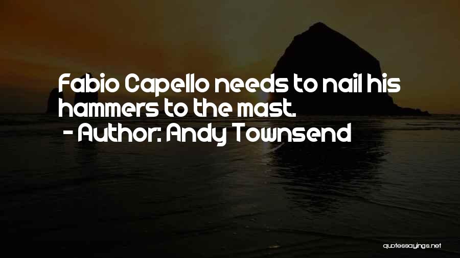 Andy Townsend Quotes: Fabio Capello Needs To Nail His Hammers To The Mast.