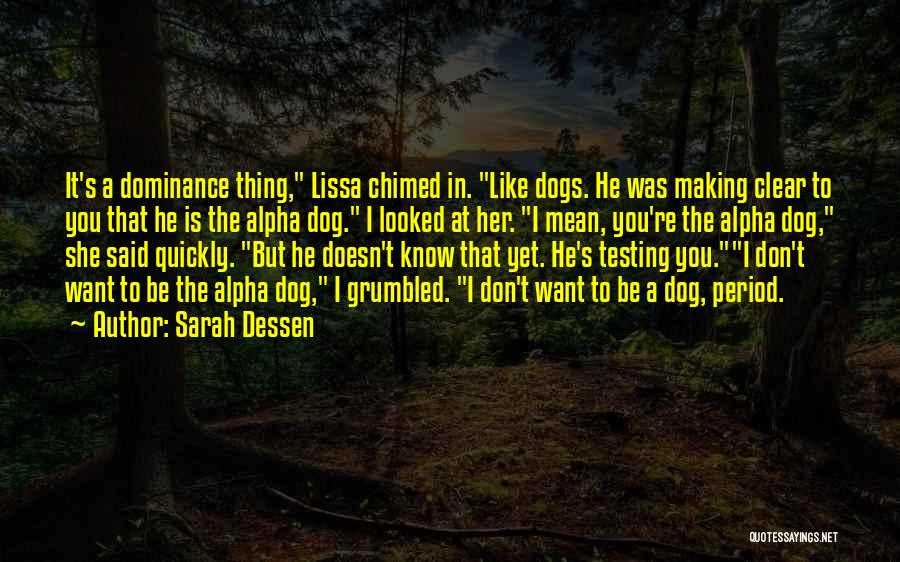 Sarah Dessen Quotes: It's A Dominance Thing, Lissa Chimed In. Like Dogs. He Was Making Clear To You That He Is The Alpha