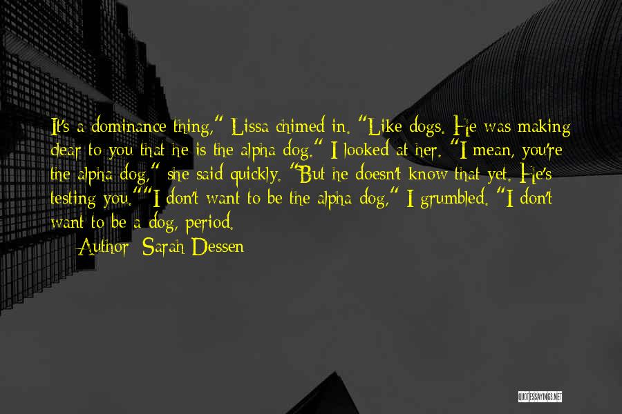 Sarah Dessen Quotes: It's A Dominance Thing, Lissa Chimed In. Like Dogs. He Was Making Clear To You That He Is The Alpha
