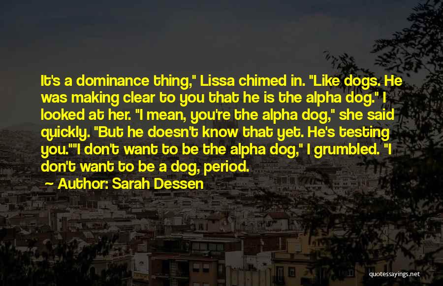 Sarah Dessen Quotes: It's A Dominance Thing, Lissa Chimed In. Like Dogs. He Was Making Clear To You That He Is The Alpha