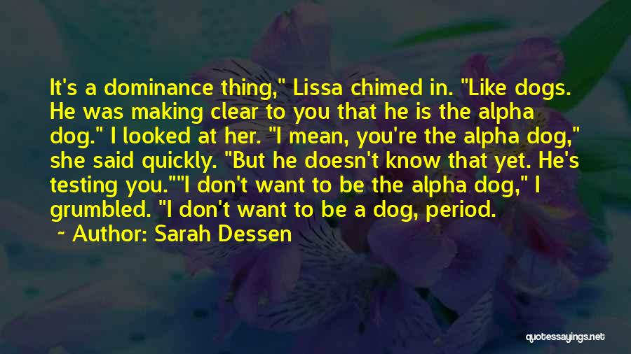 Sarah Dessen Quotes: It's A Dominance Thing, Lissa Chimed In. Like Dogs. He Was Making Clear To You That He Is The Alpha