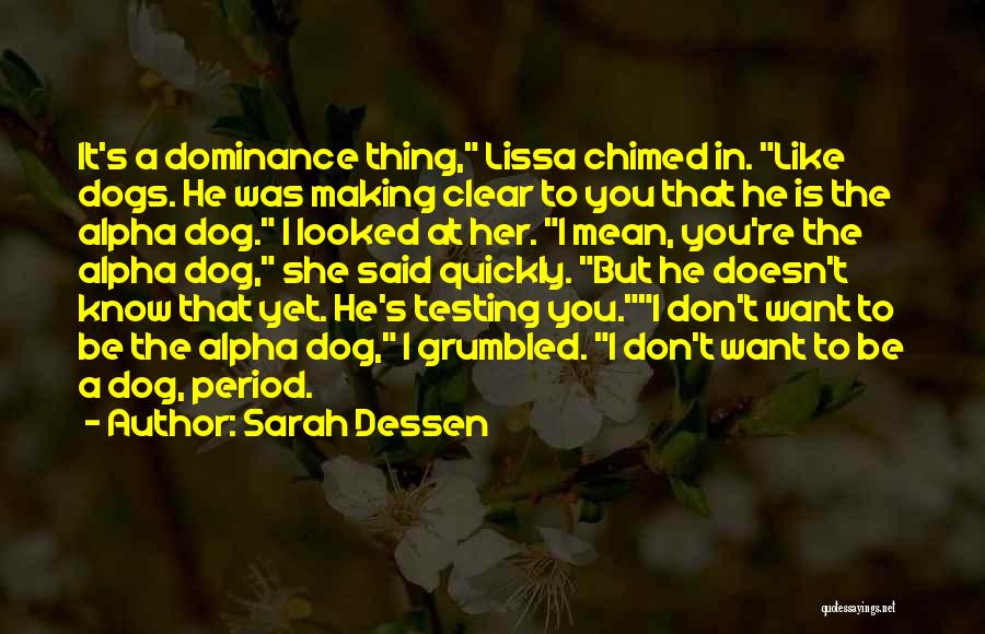 Sarah Dessen Quotes: It's A Dominance Thing, Lissa Chimed In. Like Dogs. He Was Making Clear To You That He Is The Alpha