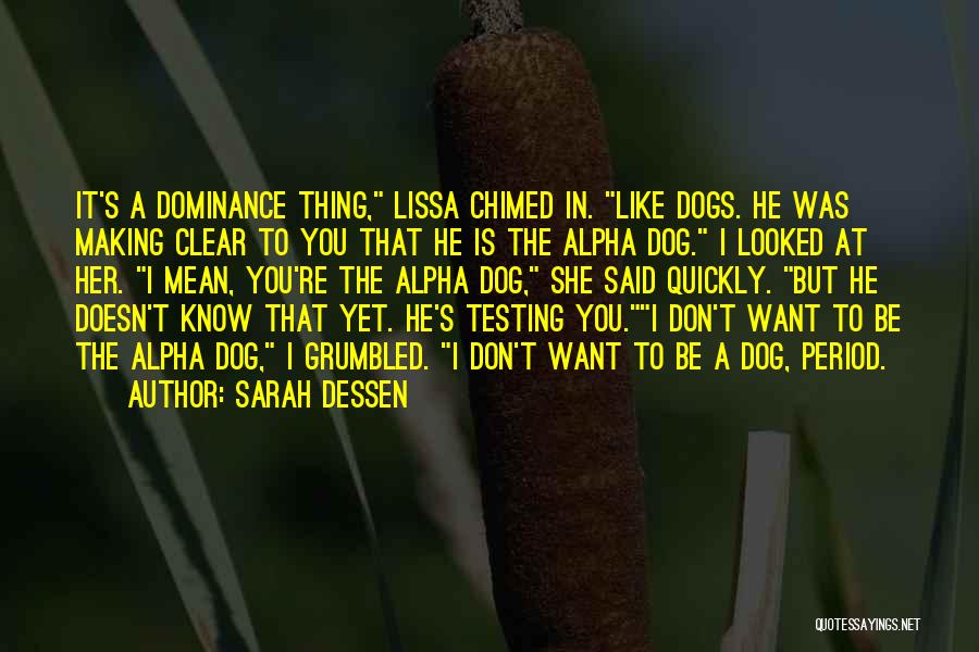 Sarah Dessen Quotes: It's A Dominance Thing, Lissa Chimed In. Like Dogs. He Was Making Clear To You That He Is The Alpha