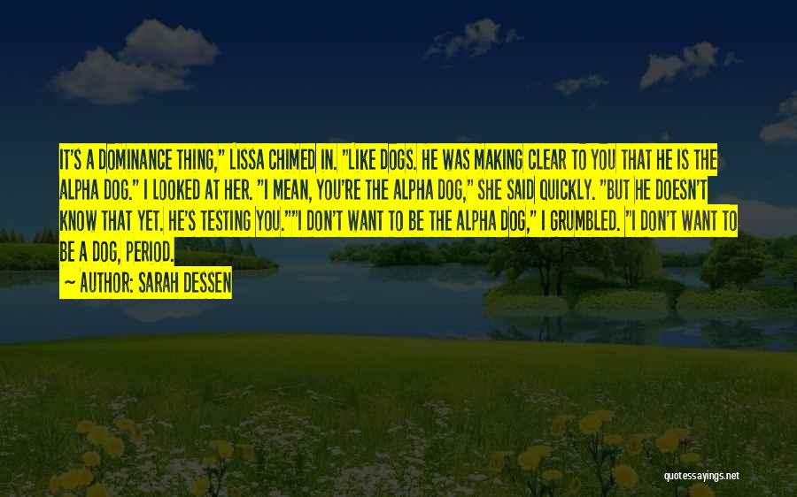 Sarah Dessen Quotes: It's A Dominance Thing, Lissa Chimed In. Like Dogs. He Was Making Clear To You That He Is The Alpha