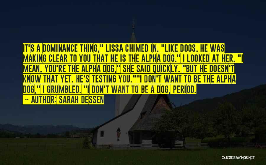 Sarah Dessen Quotes: It's A Dominance Thing, Lissa Chimed In. Like Dogs. He Was Making Clear To You That He Is The Alpha