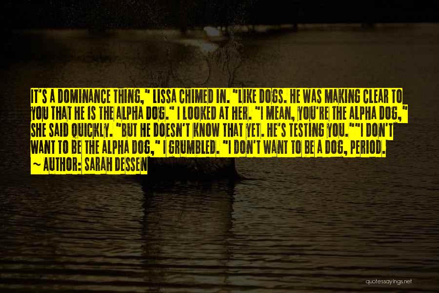 Sarah Dessen Quotes: It's A Dominance Thing, Lissa Chimed In. Like Dogs. He Was Making Clear To You That He Is The Alpha