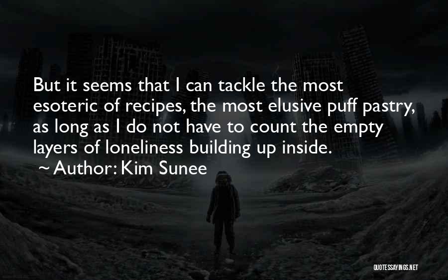 Kim Sunee Quotes: But It Seems That I Can Tackle The Most Esoteric Of Recipes, The Most Elusive Puff Pastry, As Long As