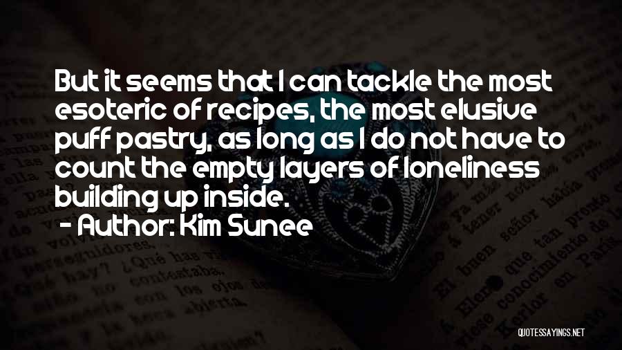 Kim Sunee Quotes: But It Seems That I Can Tackle The Most Esoteric Of Recipes, The Most Elusive Puff Pastry, As Long As