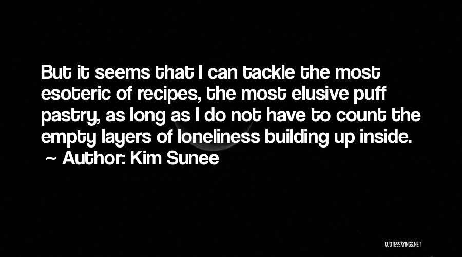 Kim Sunee Quotes: But It Seems That I Can Tackle The Most Esoteric Of Recipes, The Most Elusive Puff Pastry, As Long As