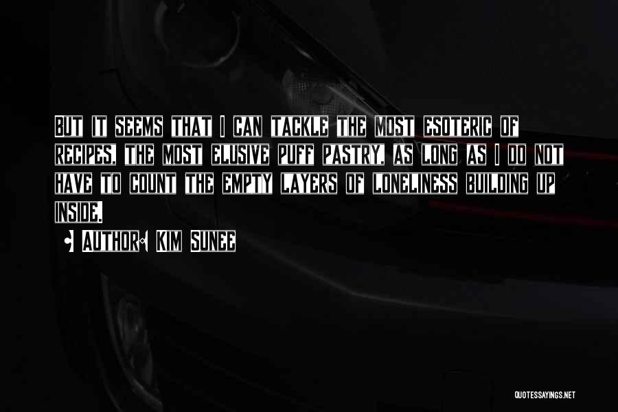 Kim Sunee Quotes: But It Seems That I Can Tackle The Most Esoteric Of Recipes, The Most Elusive Puff Pastry, As Long As