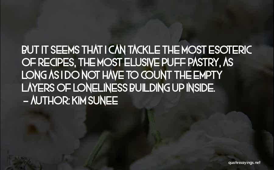 Kim Sunee Quotes: But It Seems That I Can Tackle The Most Esoteric Of Recipes, The Most Elusive Puff Pastry, As Long As