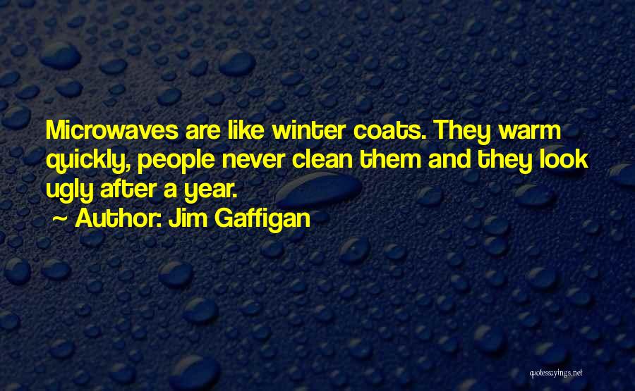 Jim Gaffigan Quotes: Microwaves Are Like Winter Coats. They Warm Quickly, People Never Clean Them And They Look Ugly After A Year.