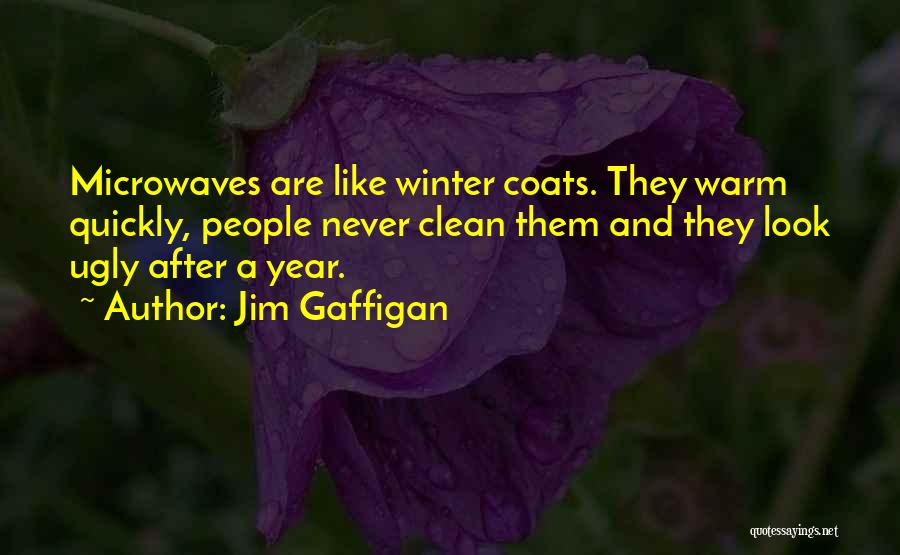 Jim Gaffigan Quotes: Microwaves Are Like Winter Coats. They Warm Quickly, People Never Clean Them And They Look Ugly After A Year.