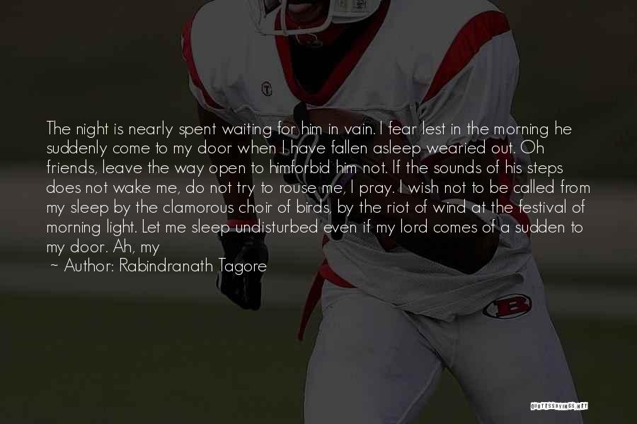 Rabindranath Tagore Quotes: The Night Is Nearly Spent Waiting For Him In Vain. I Fear Lest In The Morning He Suddenly Come To