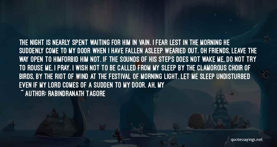 Rabindranath Tagore Quotes: The Night Is Nearly Spent Waiting For Him In Vain. I Fear Lest In The Morning He Suddenly Come To