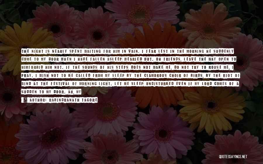 Rabindranath Tagore Quotes: The Night Is Nearly Spent Waiting For Him In Vain. I Fear Lest In The Morning He Suddenly Come To