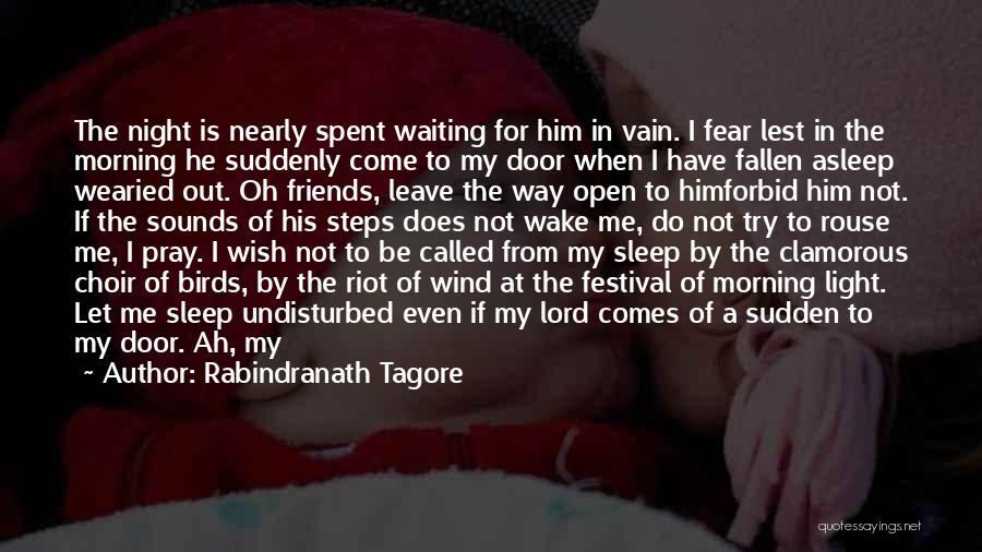 Rabindranath Tagore Quotes: The Night Is Nearly Spent Waiting For Him In Vain. I Fear Lest In The Morning He Suddenly Come To