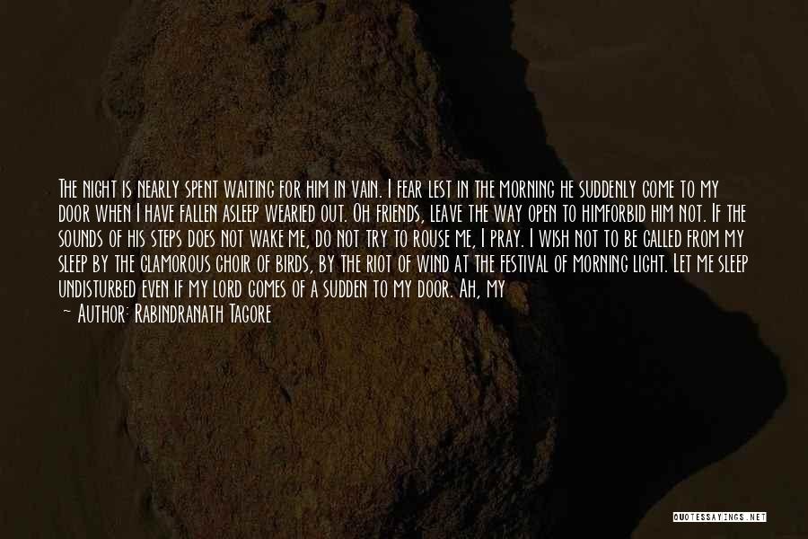 Rabindranath Tagore Quotes: The Night Is Nearly Spent Waiting For Him In Vain. I Fear Lest In The Morning He Suddenly Come To