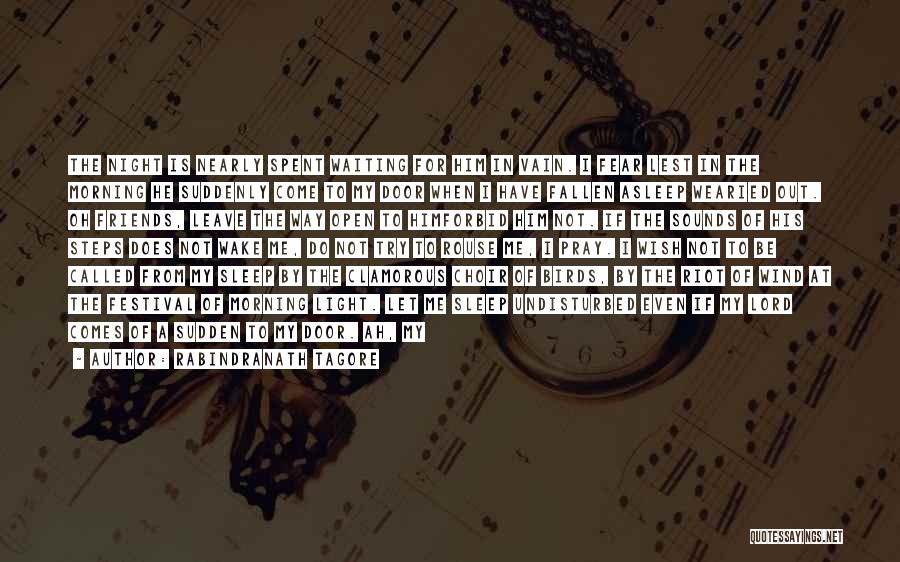 Rabindranath Tagore Quotes: The Night Is Nearly Spent Waiting For Him In Vain. I Fear Lest In The Morning He Suddenly Come To