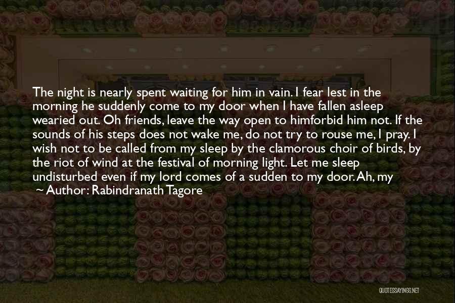 Rabindranath Tagore Quotes: The Night Is Nearly Spent Waiting For Him In Vain. I Fear Lest In The Morning He Suddenly Come To