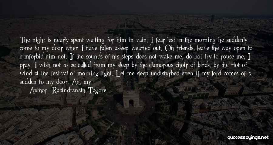 Rabindranath Tagore Quotes: The Night Is Nearly Spent Waiting For Him In Vain. I Fear Lest In The Morning He Suddenly Come To