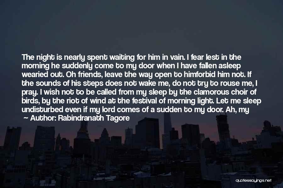 Rabindranath Tagore Quotes: The Night Is Nearly Spent Waiting For Him In Vain. I Fear Lest In The Morning He Suddenly Come To