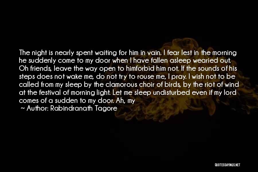 Rabindranath Tagore Quotes: The Night Is Nearly Spent Waiting For Him In Vain. I Fear Lest In The Morning He Suddenly Come To