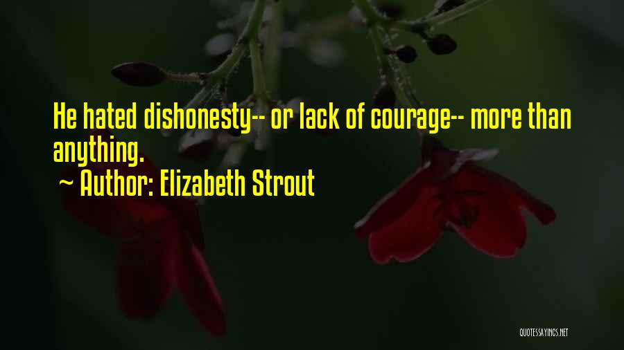 Elizabeth Strout Quotes: He Hated Dishonesty-- Or Lack Of Courage-- More Than Anything.
