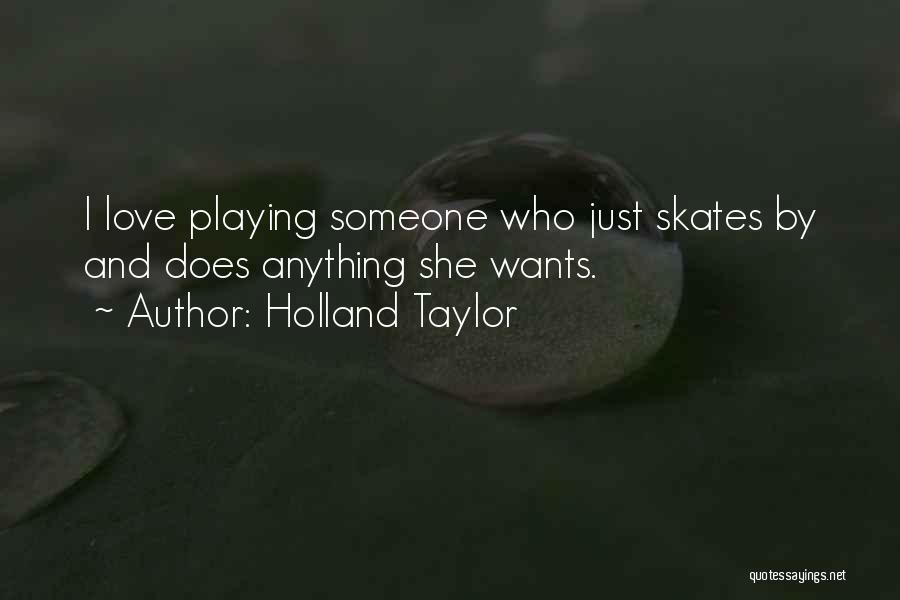 Holland Taylor Quotes: I Love Playing Someone Who Just Skates By And Does Anything She Wants.