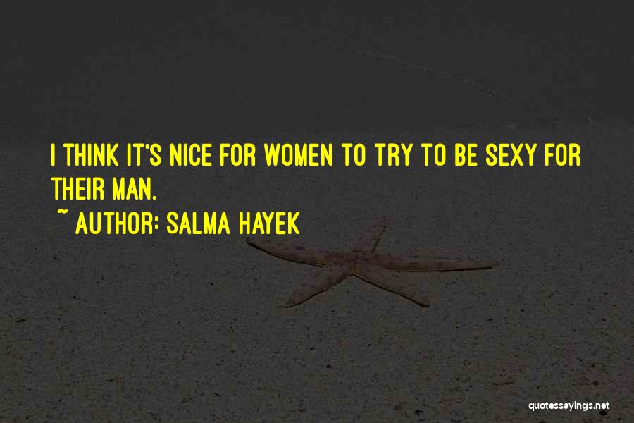 Salma Hayek Quotes: I Think It's Nice For Women To Try To Be Sexy For Their Man.