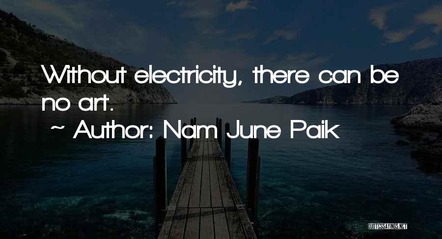 Nam June Paik Quotes: Without Electricity, There Can Be No Art.