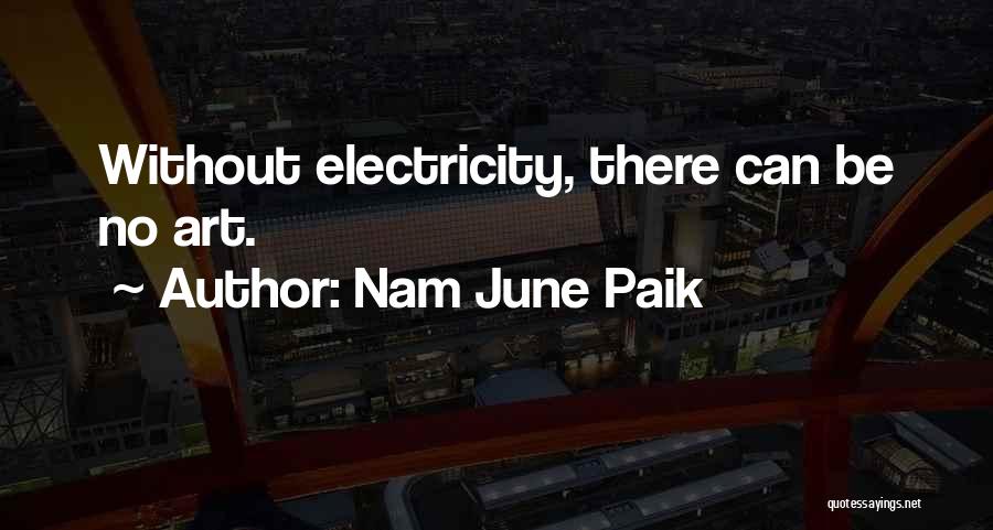 Nam June Paik Quotes: Without Electricity, There Can Be No Art.