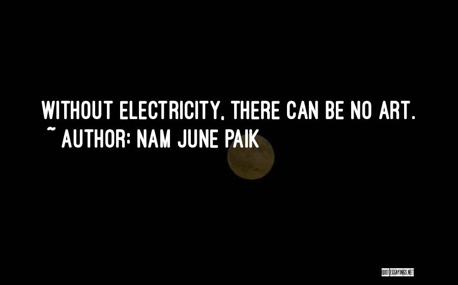 Nam June Paik Quotes: Without Electricity, There Can Be No Art.