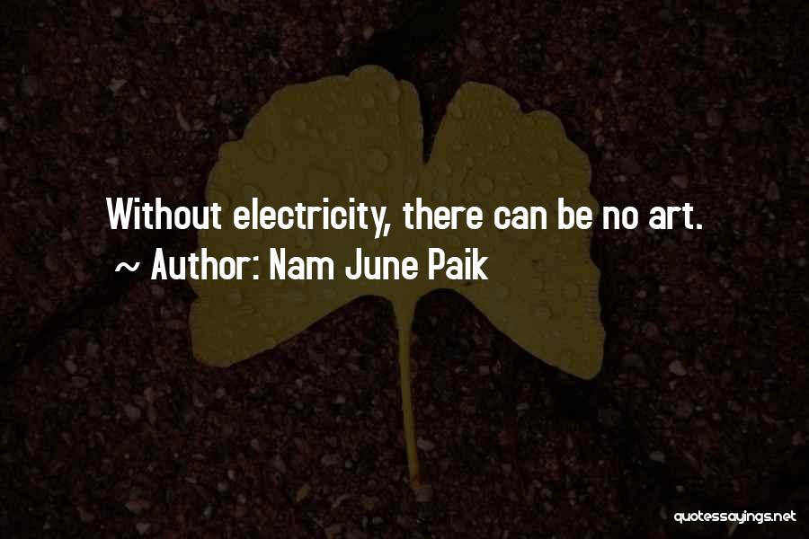 Nam June Paik Quotes: Without Electricity, There Can Be No Art.