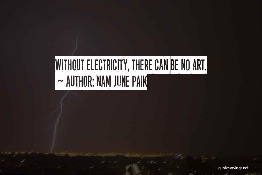 Nam June Paik Quotes: Without Electricity, There Can Be No Art.