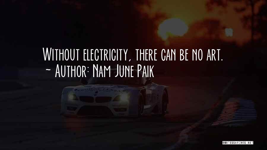 Nam June Paik Quotes: Without Electricity, There Can Be No Art.