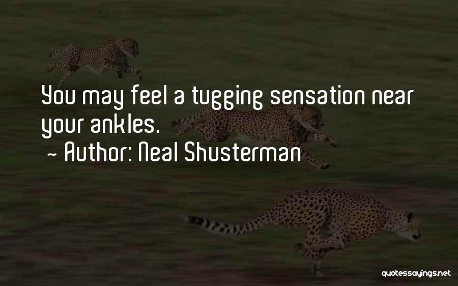 Neal Shusterman Quotes: You May Feel A Tugging Sensation Near Your Ankles.