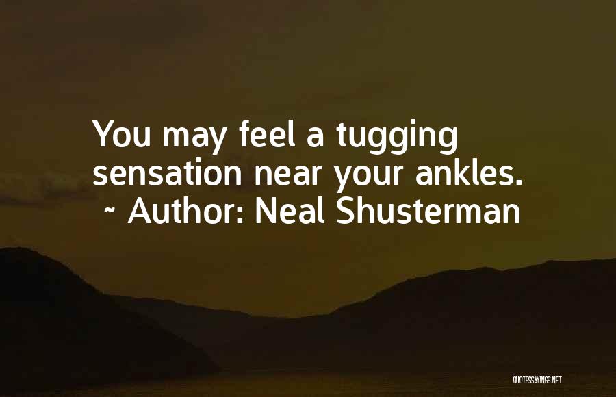 Neal Shusterman Quotes: You May Feel A Tugging Sensation Near Your Ankles.