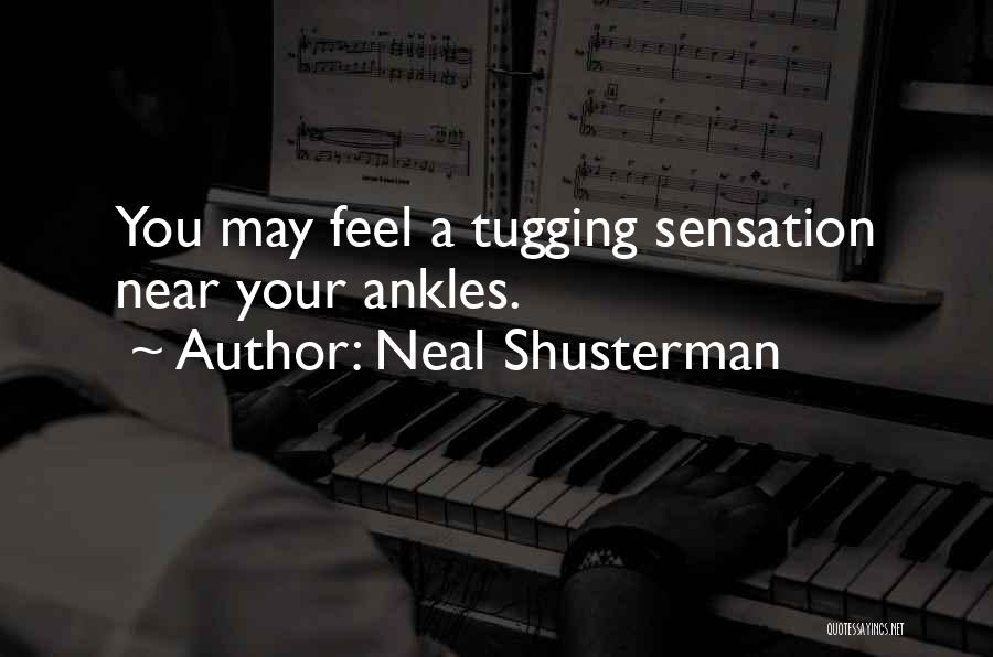 Neal Shusterman Quotes: You May Feel A Tugging Sensation Near Your Ankles.