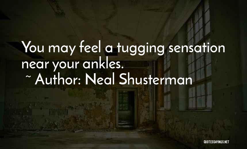 Neal Shusterman Quotes: You May Feel A Tugging Sensation Near Your Ankles.