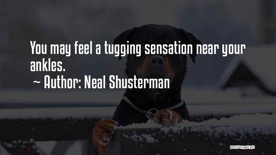 Neal Shusterman Quotes: You May Feel A Tugging Sensation Near Your Ankles.