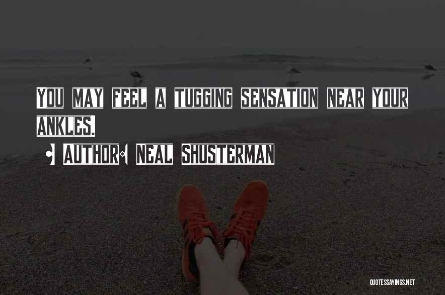 Neal Shusterman Quotes: You May Feel A Tugging Sensation Near Your Ankles.