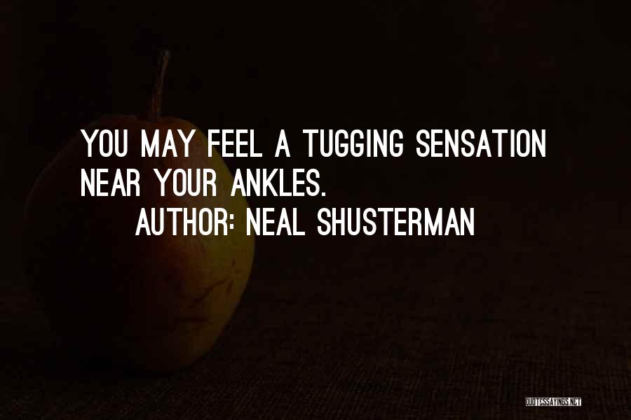 Neal Shusterman Quotes: You May Feel A Tugging Sensation Near Your Ankles.