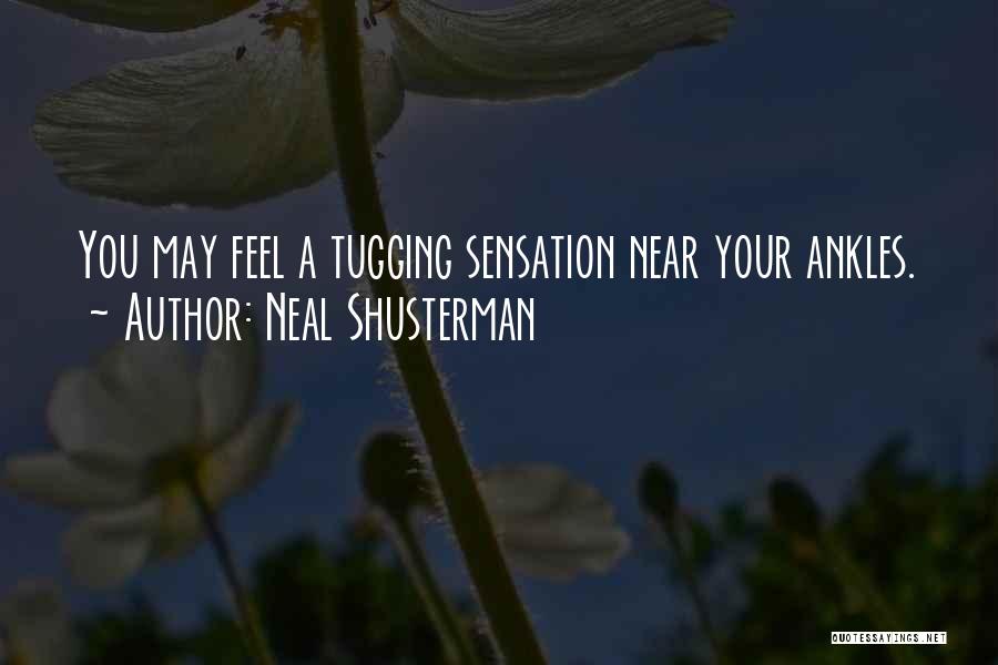 Neal Shusterman Quotes: You May Feel A Tugging Sensation Near Your Ankles.